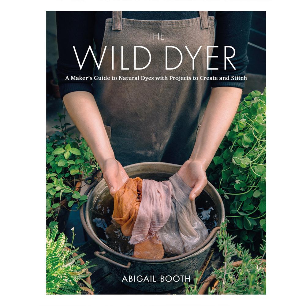 Wild dyer: a maker's guide to natural dyes with projects to create and stitch